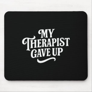 My Therapist Gave Up Funny Sarcastic Mental Health Mouse Mat