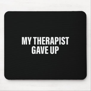 My Therapist Gave Up Funny Sarcastic Mental Health Mouse Mat