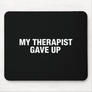 My Therapist Gave Up Funny Sarcastic Mental Health Mouse Mat