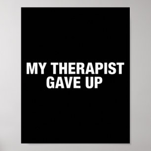 My Therapist Gave Up Funny Sarcastic Mental Health Poster