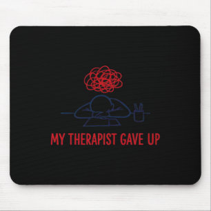 My Therapist Gave Up Funny Sarcastic Therapy Humou Mouse Mat