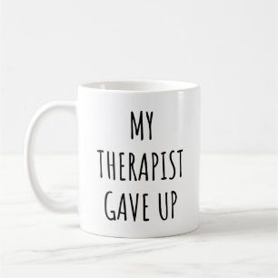 My Therapist Gave up Funny Therapist Quote Coffee Mug
