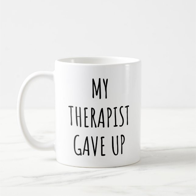 My Therapist Gave up Funny Therapist Quote Coffee Mug (Left)