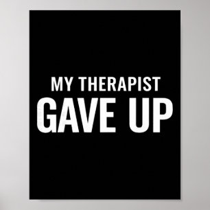 My Therapist Gave Up Sarcastic Dark Humour Quote Poster