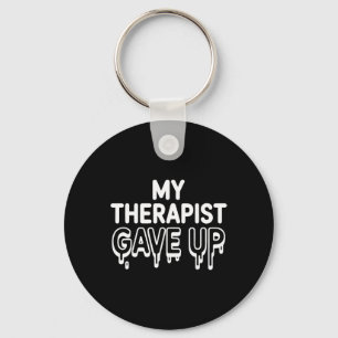 My Therapist Gave Up Shirt Funny Therapy Joke Ment Key Ring