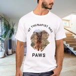 My therapist has paws dog photo T-Shirt<br><div class="desc">For a white/light coloured t-shirt. Black text. For a dog lover!  Personalise and add a photo of your dog.  Text: My therapist has paws</div>