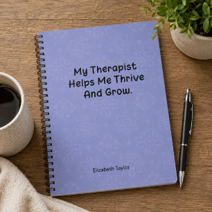 My Therapist Helps Me Thrive and Grow Design Notebook