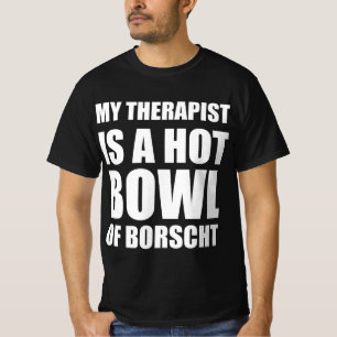 My therapist is a hot bowl of borscht T-Shirt