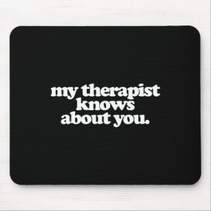 My Therapist Knows About You Funny Mental Health Mouse Mat