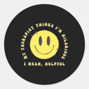 My Therapist Thinks I'm Hilarious... I Mean Classic Round Sticker