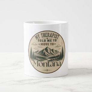 My Therapist Told Me to Move to Montana Large Coffee Mug