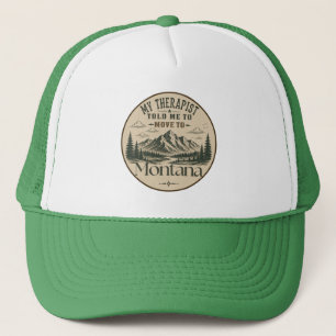 My Therapist Told Me to Move to Montana Trucker Hat