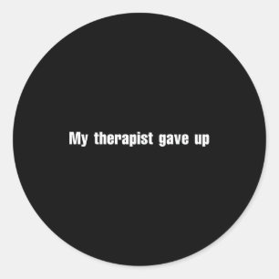 My Therast Gave Up  Classic Round Sticker