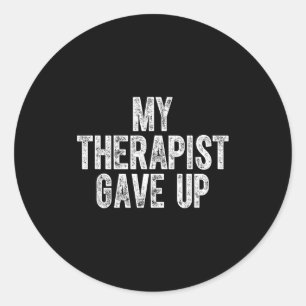 My Therast Gave Up  Classic Round Sticker