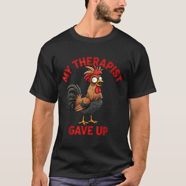 My Therast Gave Up Funny Meme Chicken Humor Saying T-Shirt (Front)