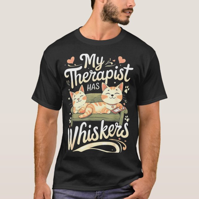 My Therast Has Whiskers For Anxiety Funny Cat  T-Shirt (Front)