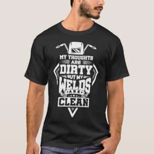 My Thoughts Are Dirty But My Welds Are Clean Funny T-Shirt