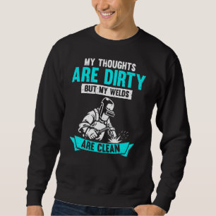 My Thoughts Are Dirty But My Welds Are Clean   Wel Sweatshirt