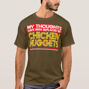 My Thoughts Have Been Replaced By Chicken Nuggets T-Shirt