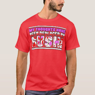 My Thoughts Have Been Replaced By Sushi T-Shirt