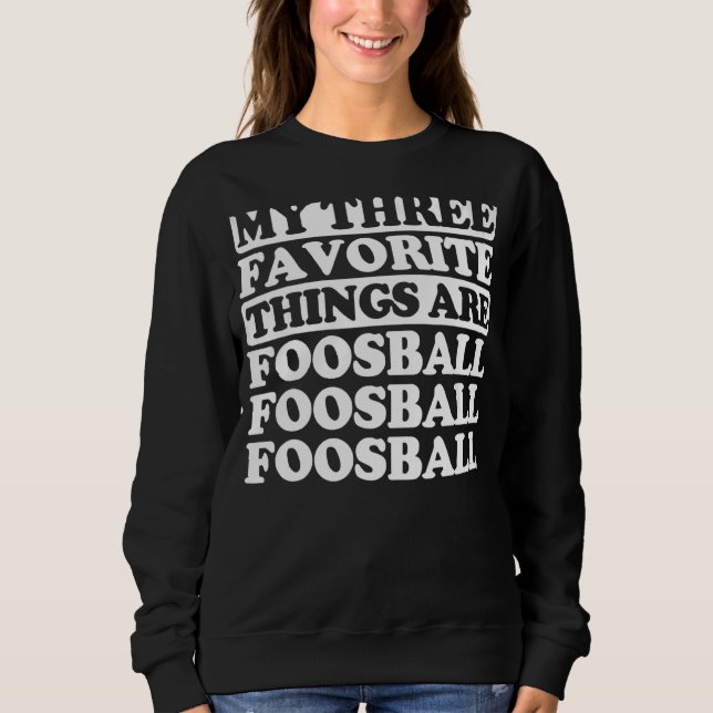My Three Favourite Things Include Foosball Sweatshirt (Front)