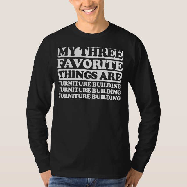 My Three Favourite Things Include Furniture Buildi T-Shirt (Front)