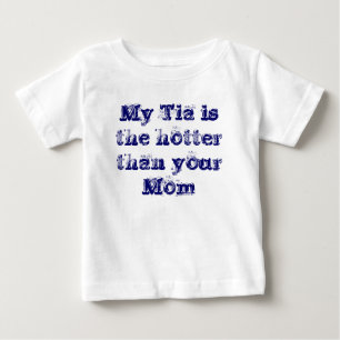 My Tia is the hotter than your Mum Baby T-Shirt