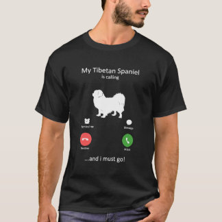 My Tibetan Spaniel Is Calling and I must Go Dog T-Shirt