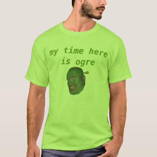 my time here is ogre tshirt