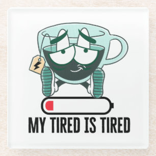 My tired iS tired.w Glass Coaster