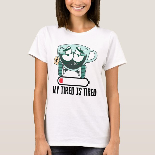 My tired iS tired.w T-Shirt (Front)