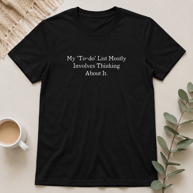 My To-Do List Mostly Involves Thinking About It T-Shirt (Creator Uploaded)