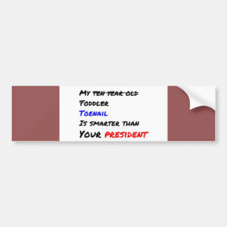 My toenail is smarter than your president bumper sticker