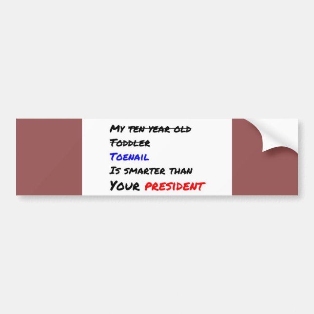 My toenail is smarter than your president bumper sticker (Front)