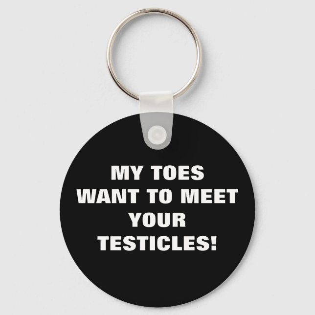MY TOES WANT TO MEET YOUR TESTICLES! KEY RING (Front)