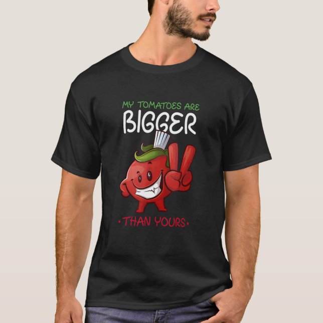 My Tomatoes Are Bigger Than Yours Plant Tomato T-Shirt (Front)