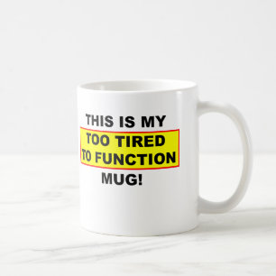 My Too Tired To Function Mug Funny