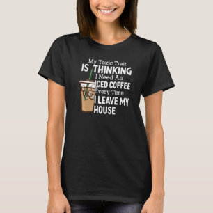 My Toxic Train Is Thinking I Need An Iced Coffee E T-Shirt