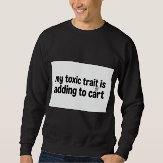 My Toxic Trait Is Adding To Cart Sweatshirt