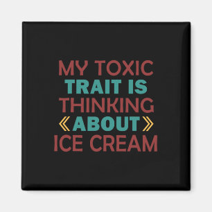My Toxic Trait Is Thinking About Ice Cream Magnet