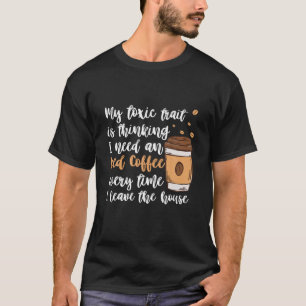 My Toxic Trait Is Thinking I Need An Iced Coffee E T-Shirt
