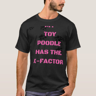 My Toy Poodle Has The X Factor     T-Shirt