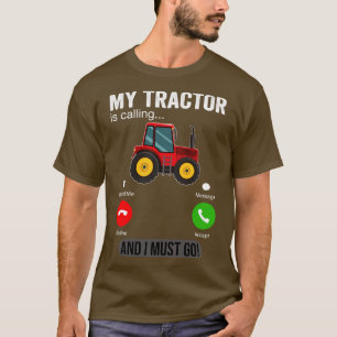 My Tractor Is Calling and I Must Go Funny Farm Tra T-Shirt