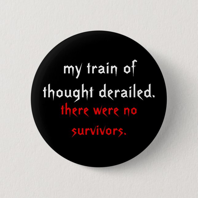 my train of thought derailed., there were no su... 6 cm round badge (Front)