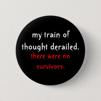 my train of thought derailed., there were no su... 6 cm round badge