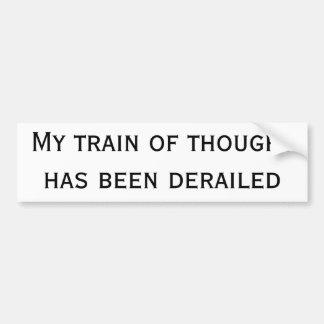 My train of thought has been derailed bumper sticker