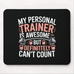 My Trainer Is Awesome But Definitely Can't Count Mouse Mat