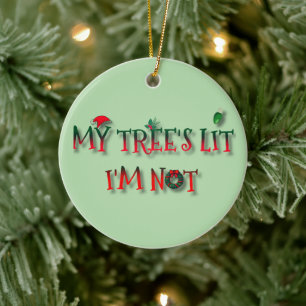 My Tree’s Lit, I’m Not – Funny Christmas Ornament