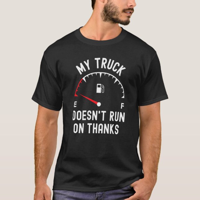 My truck doesn't run on thanks  truck drivers T-Shirt (Front)