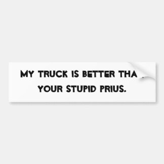 MY TRUCK IS BETTER THAN YOUR STUPID PRIUS. BUMPER STICKER
